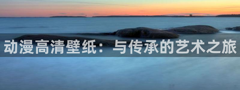 哈哩哈哩动漫在线看：动漫高清壁纸：与传承的艺术之旅